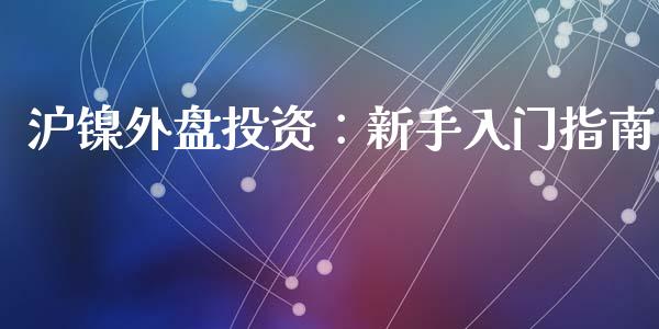 沪镍外盘投资：新手入门指南_https://wap.hpmsj.cn_期货交易_第1张
