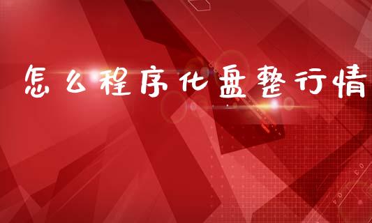 怎么程序化盘整行情_https://wap.hpmsj.cn_期货交易_第1张