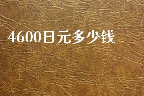 4600日元多少钱_https://wap.hpmsj.cn_期货交易_第1张