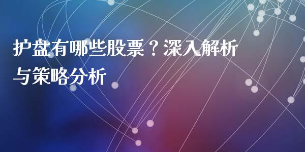 护盘有哪些股票？深入解析与策略分析_https://wap.hpmsj.cn_基金分析_第1张