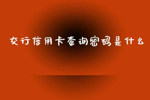 交行信用卡查询密码是什么_https://wap.hpmsj.cn_金融机构_第1张