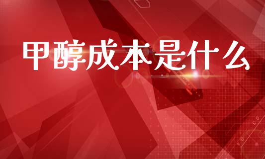 甲醇成本是什么_财经时评_第1张_财经时评_基金分析_期货交易_金融机构_外汇汇率_债券投资 甲醇成本是什么_https://wap.hpmsj.cn_财经时评_第1张