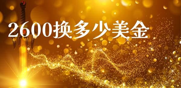 2600换多少美金_https://wap.hpmsj.cn_外汇汇率_第1张