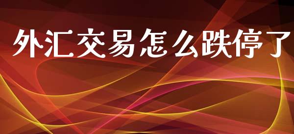 外汇交易怎么跌停了_https://wap.hpmsj.cn_基金分析_第1张