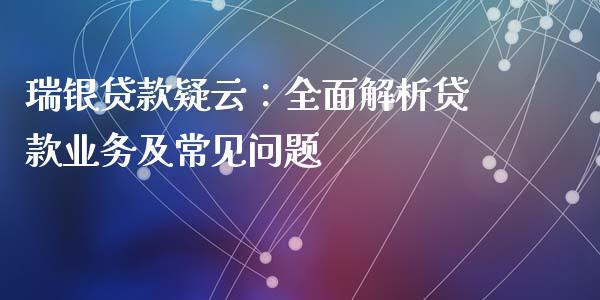瑞银贷款疑云:全面解析贷款业务及常见问题_金融机构_第1张_财经时评_基金分析_期货交易_金融机构_外汇汇率_债券投资 瑞银贷款疑云:全面解析贷款业务及常见问题_https://wap.hpmsj.cn_金融机构_第1张