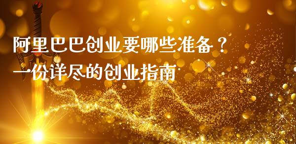 阿里巴巴创业要哪些准备？一份详尽的创业指南_https://wap.hpmsj.cn_外汇汇率_第1张