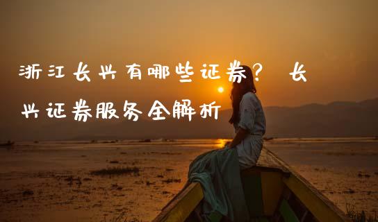 浙江长兴有哪些证券？ 长兴证券服务全解析_https://wap.hpmsj.cn_外汇汇率_第1张
