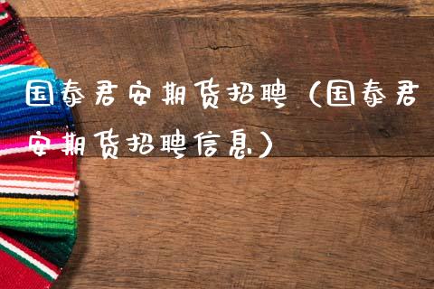 国泰君安期货招聘（国泰君安期货招聘信息）_https://wap.hpmsj.cn_外汇汇率_第1张