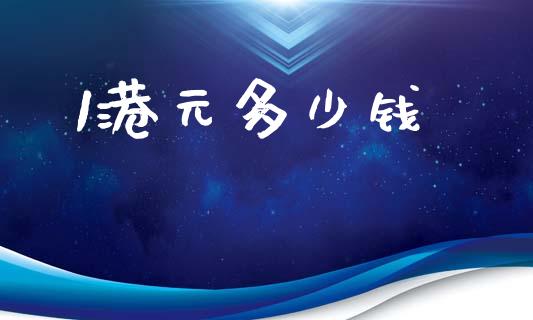 1港元多少钱_https://wap.hpmsj.cn_期货交易_第1张