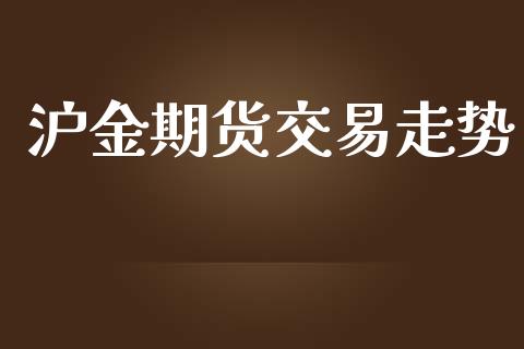 沪金期货交易走势_https://wap.hpmsj.cn_基金分析_第1张