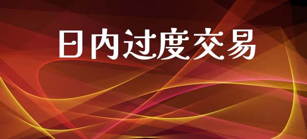日内过度交易_https://wap.hpmsj.cn_财经时评_第1张