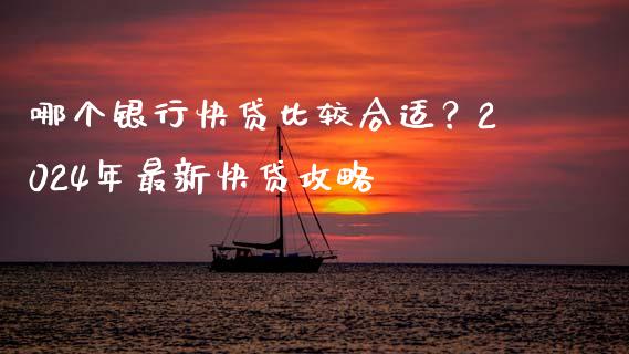 哪个银行快贷比较合适?2024年最新快贷攻略_外汇汇率_第1张_财经时评_基金分析_期货交易_金融机构_外汇汇率_债券投资 哪个银行快贷比较合适?2024年最新快贷攻略_https://wap.hpmsj.cn_外汇汇率_第1张