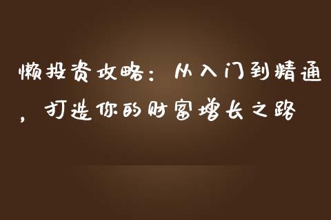 懒投资攻略：从入门到精通，打造你的财富增长之路_https://wap.hpmsj.cn_金融机构_第1张