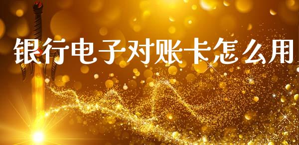银行电子对账卡怎么用_https://wap.hpmsj.cn_债券投资_第1张