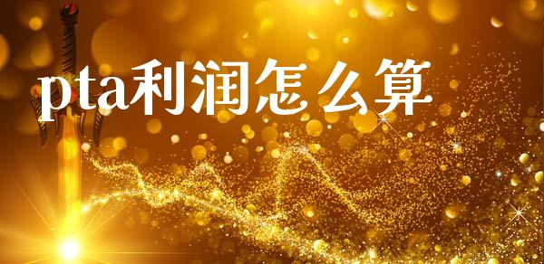 pta利润怎么算_https://wap.hpmsj.cn_基金分析_第1张