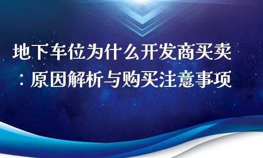 地下车位为什么开发商买卖：原因解析与购买注意事项_https://wap.hpmsj.cn_外汇汇率_第1张