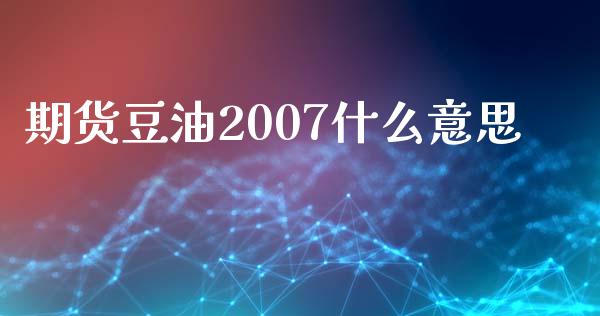 期货豆油2007什么意思_https://wap.hpmsj.cn_基金分析_第1张