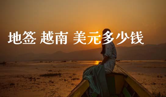 地签 越南 美元多少钱_https://wap.hpmsj.cn_期货交易_第1张
