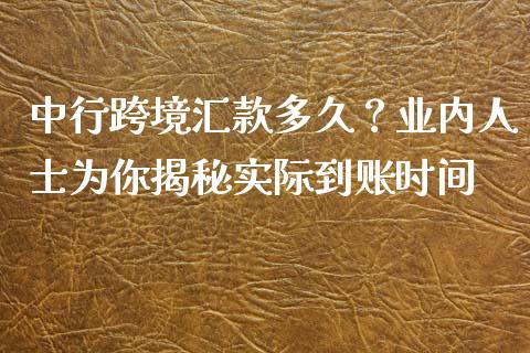 中行跨境汇款多久？业内人士为你揭秘实际到账时间_https://wap.hpmsj.cn_期货交易_第1张