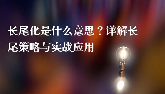 长尾化是什么意思？详解长尾策略与实战应用_https://wap.hpmsj.cn_外汇汇率_第1张