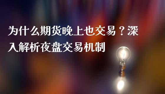 为什么期货晚上也交易？深入解析夜盘交易机制_https://wap.hpmsj.cn_外汇汇率_第1张